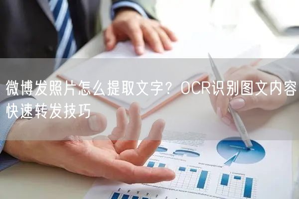 微博发照片怎么提取文字？OCR识别图文内容快速转发技巧