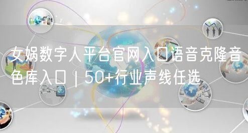 女娲数字人平台官网入口语音克隆音色库入口｜50+行业声线任选