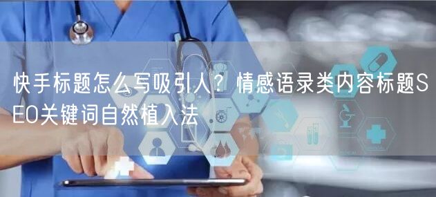 快手标题怎么写吸引人？情感语录类内容标题SEO关键词自然植入法