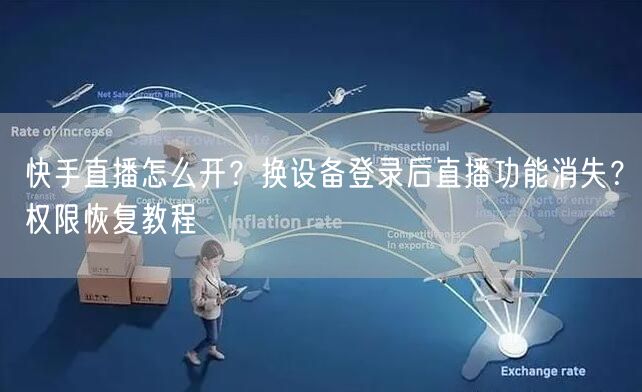 快手直播怎么开？换设备登录后直播功能消失？权限恢复教程