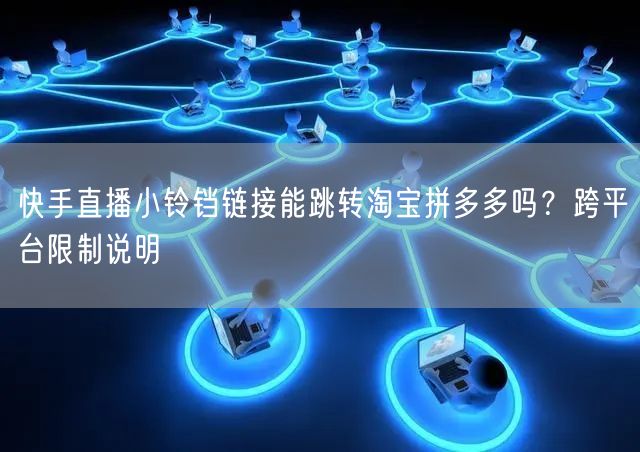 快手直播小铃铛链接能跳转淘宝拼多多吗？跨平台限制说明