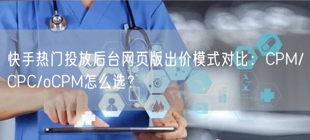 快手热门投放后台网页版出价模式对比：CPM/CPC/oCPM