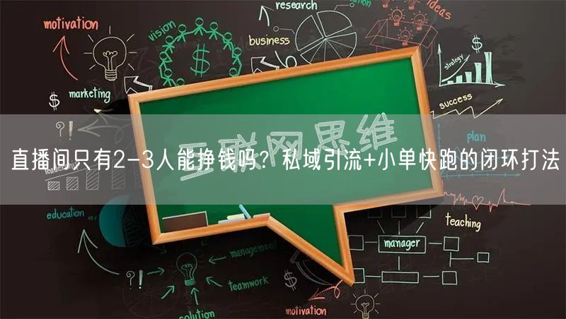直播间只有2-3人能挣钱吗？私域引流+小单快跑的闭环打法