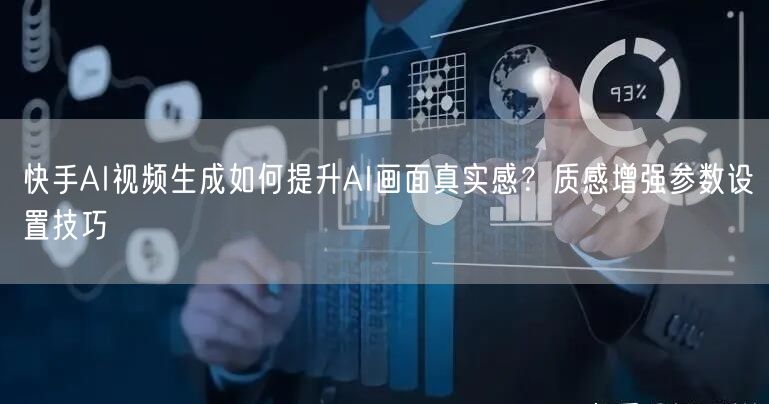 快手AI视频生成如何提升AI画面真实感？质感增强参数设置技巧