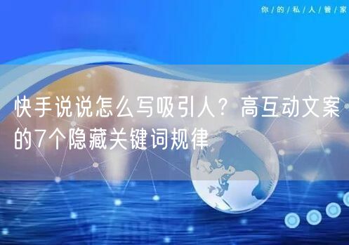 快手说说怎么写吸引人？高互动文案的7个隐藏关键词规律