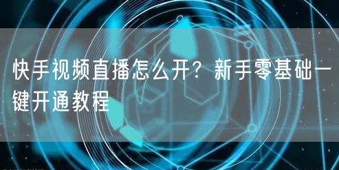 快手视频直播怎么开？新手零基础一键开通教程