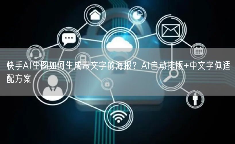 快手AI生图如何生成带文字的海报？AI自动排版+中文字体适配