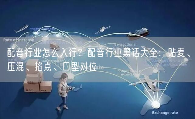 配音行业怎么入行？配音行业黑话大全：贴麦、压混、掐点、口型对