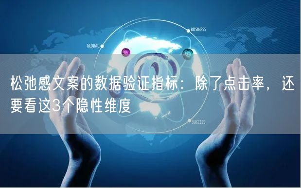 松弛感文案的数据验证指标：除了点击率，还要看这3个隐性维度