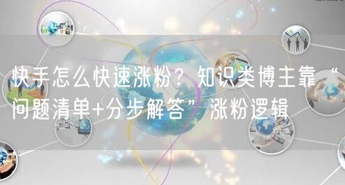 快手怎么快速涨粉？知识类博主靠“问题清单+分步解答”涨粉逻辑