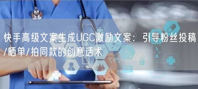 快手高级文案生成UGC激励文案：引导粉丝投稿/晒单/拍同款的