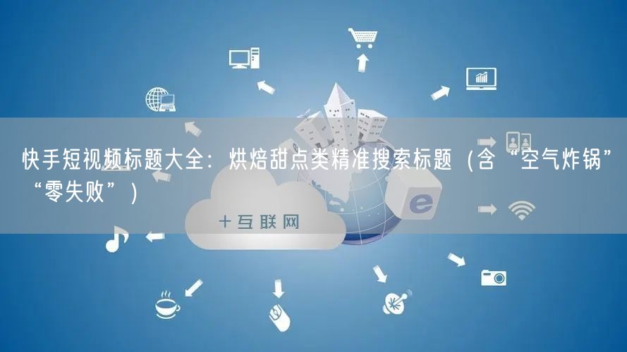 快手短视频标题大全：烘焙甜点类精准搜索标题（含“空气炸锅”“零失败”）