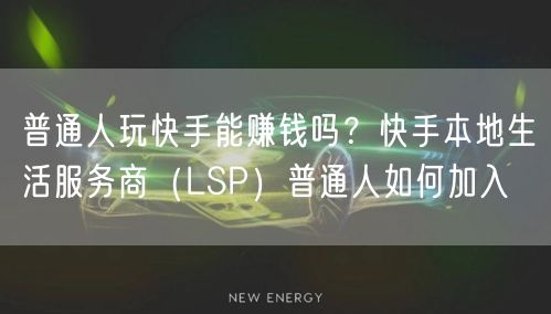 普通人玩快手能赚钱吗？快手本地生活服务商（LSP）普通人如何