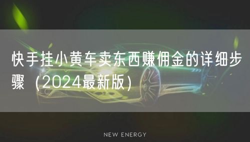 快手挂小黄车卖东西赚佣金的详细步骤（2024最新版）