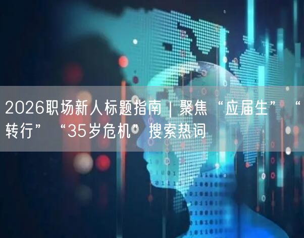 2026职场新人标题指南｜聚焦“应届生”“转行”“35岁危机