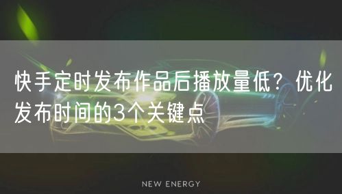 快手定时发布作品后播放量低？优化发布时间的3个关键点