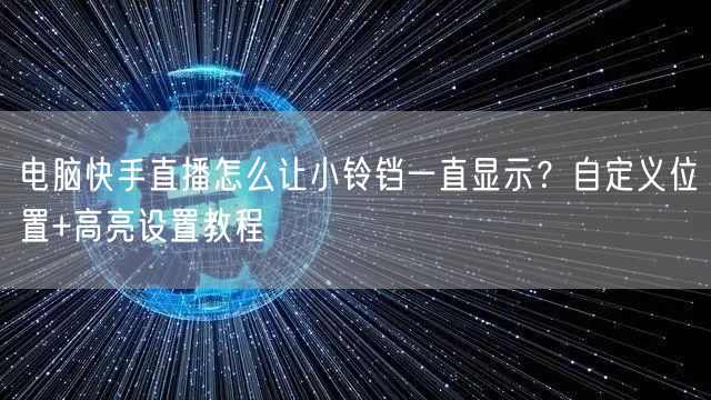 电脑快手直播怎么让小铃铛一直显示？自定义位置+高亮设置教程