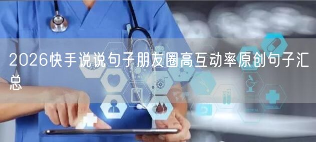 2026快手说说句子朋友圈高互动率原创句子汇总
