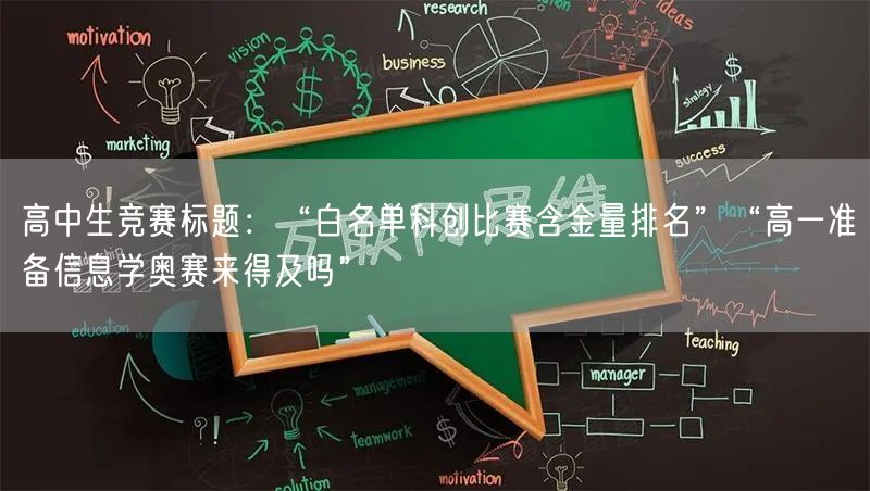 高中生竞赛标题：“白名单科创比赛含金量排名”“高一准备信息学奥赛来得及吗”
