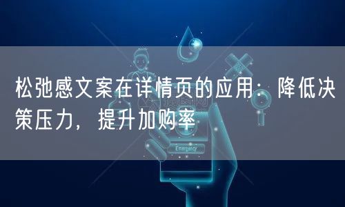 松弛感文案在详情页的应用：降低决策压力，提升加购率