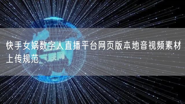 快手女娲数字人直播平台网页版本地音视频素材上传规范