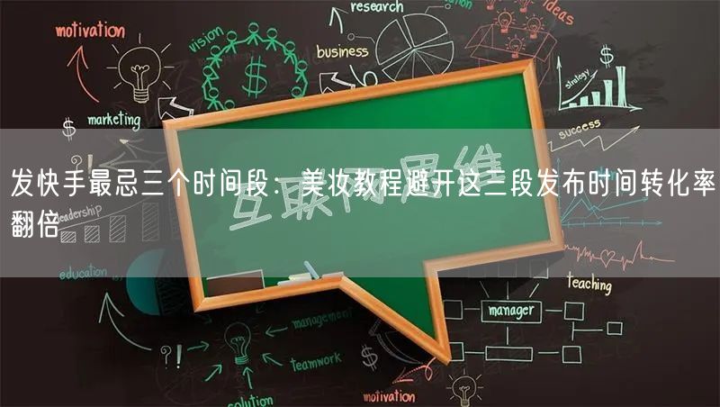 发快手最忌三个时间段：美妆教程避开这三段发布时间转化率翻倍