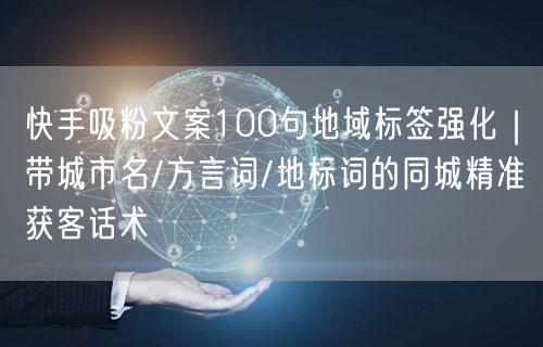 快手吸粉文案100句地域标签强化｜带城市名/方言词/地标词的