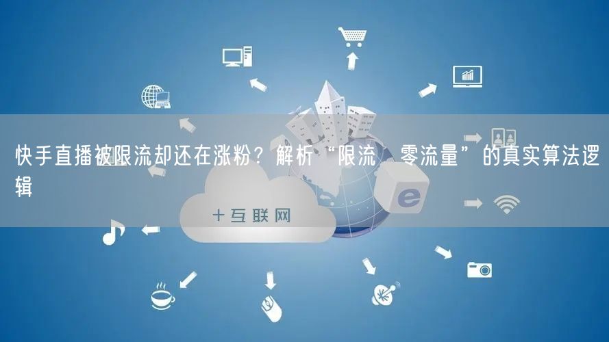 快手直播被限流却还在涨粉？解析“限流≠零流量”的真实算法逻辑
