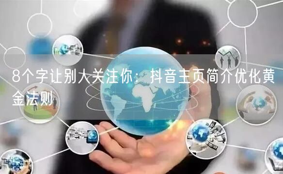 8个字让别人关注你：抖音主页简介优化黄金法则