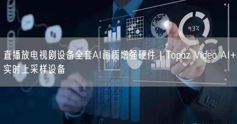 直播放电视剧设备全套AI画质增强硬件｜Topaz Video AI+实时上采样设