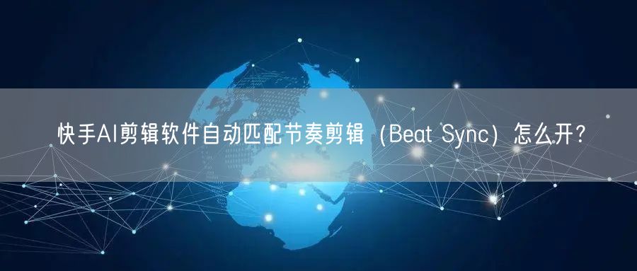 快手AI剪辑软件自动匹配节奏剪辑（Beat Sync）怎么开